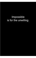 Impossible is for the unwilling.