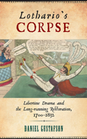 Lothario's Corpse: Libertine Drama and the Long-Running Restoration, 1700-1832(Transits: Literature, Thought & Culture, 1650-1850)