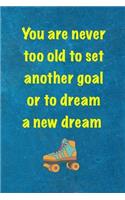You Are Never Too Old To Set Another Goal Or To Dream A New Dream: Roller Skate Notebook Journal Composition Blank Lined Diary Notepad 120 Pages Paperback Black Light Blue