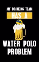 My Drinking Team Has A Water Polo Problem