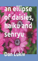 ellipse of daisies, haiku and senryu