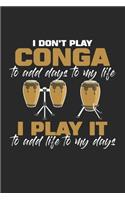 I don't play Conga to add Days to my Life I play it to add Life to my Days