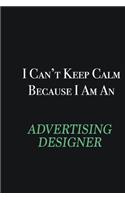 I cant Keep Calm because I am an Advertising Designer
