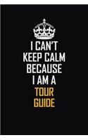 I Can't Keep Calm Because I Am A Tour Guide: Motivational Career Pride Quote 6x9 Blank Lined Job Inspirational Notebook Journal