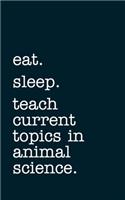 eat. sleep. teach current topics in animal science. - Lined Notebook