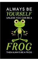 Always Be Yourself Unless You Can Be A Frog Then Always Be A Frog: Blank Lined Journal Notebook, 6" x 9", Frog journal, Frog notebook, Ruled, Writing Book, Notebook for Frog lovers, World Frog Day Gifts