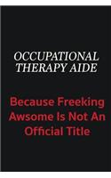Occupational Therapy Aide because freeking awsome is not an official title