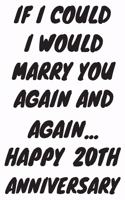 If I Could I Would Marry You Again And Again... Happy 20th Anniversary: Funny 20th Magic happened on this day happy anniversary Birthday Gift Journal / Notebook / Diary Quote (6 x 9 - 110 Blank Lined Pages)