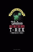 Always Be Yourself Unless You Can Be A T-Rex Then Be A T-Rex: Bible Study Journal