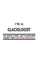 I'm A Glaciologist To Save Time, Let's Assume That I'm Never Wrong