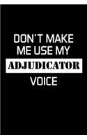 Don't Make Me Use My Adjudicator Voice