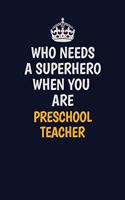 Who Needs A Superhero When You Are Preschool Teacher: Career journal, notebook and writing journal for encouraging men, women and kids. A framework for building your career.