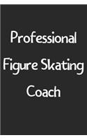 Professional Figure Skating Coach: Lined Journal, 120 Pages, 6 x 9, Funny Figure Skating Gift Idea, Black Matte Finish (Professional Figure Skating Coach Journal)