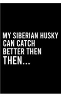 My Siberian Husky Can Catch Better Then Then..