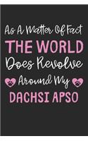 As A Matter Of Fact The World Does Revolve Around My Dachsi Apso
