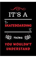 It's A Skateboarding Thing You Wouldn't Understand: Perfect Skateboarding Gag Gift - Blank Lined Notebook Journal - 100 Pages 6 x 9 Format - Office Humour and Banter - Girls Boys Night Out - Birthday-