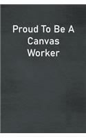 Proud To Be A Canvas Worker: Lined Notebook For Men, Women And Co Workers