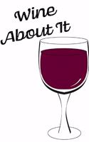 Wine About It - Blank Lined Notebook