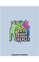 Eat Sleep Floss Repeat Composition Notebook