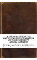 A Discourse Upon the Origin and the Foundation of the Inequality Among Mankind