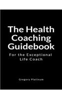 The Health Coaching Guidebook: For the Exceptional Life Coach