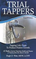 Trial Tappers: TAPPING LIFE'S TRIALS TO PRODUCE POSITIVE GROWTH 12 Tools to Survive Trials from Health and Finance or Traumas from Sex Abuse to Suicide