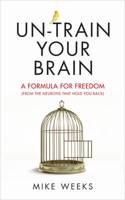 Un-train Your Brain: A formula for freedom (from the neurons that hold you back)