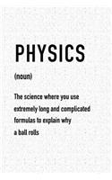 Physics the Science Where You Use Extremely Long and Complicated Formulas to Explain Why a Ball Rolls: A 6x9 Inch Matte Softcover Journal Notebook with 120 Blank Lined Pages and a Funny Dictionary Word Definition Cover Slogan