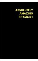 Absolutely Amazing Physicist: Lined Notebook Journal to Write In, Funny Gift Friends Family (150 Pages)