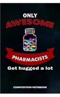 Only Awesome Pharmacists Get Hugged a Lot: Composition Notebook, Birthday Journal for Chemist, Apothecary, Pharmacy Druggists to Write on