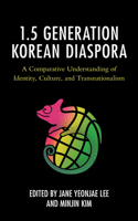 The 1.5 Generation Korean Diaspora: A Comparative Understanding of Identity, Culture, and Transnationalism