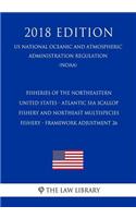 Fisheries of the Northeastern United States - Atlantic Sea Scallop Fishery and Northeast Multispecies Fishery - Framework Adjustment 26 (Us National Oceanic and Atmospheric Administration Regulation) (Noaa) (2018 Edition)