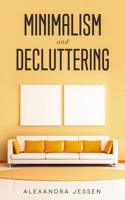 Minimalism and Decluttering: Discover the Secrets on How to Live a Meaningful Life and Declutter Your Home, Budget, Mind and Life with the Minimalist Way of Living