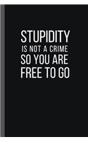 Stupidity Is Not a Crime So You Are Free to Go