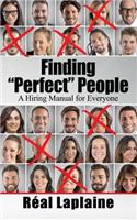 Finding Perfect People: A Hiring Manual for Everyone