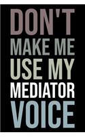 Don't Make Me Use My Mediator Voice