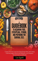 A Guidebook to Acquiring Food, Stockpiling, Storing, and Preparing for Survival 2021