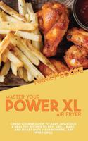 Master Your Power XL Air Fryer: Crash Course Guide To Easy, Delicious & Healthy Recipes To Fry, Grill, Bake, And Roast With Your Powerxl Air Fryer Grill