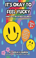 It's Okay To Feel Yucky: (And lot's of other feelings)