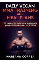 DAILY VEGAN MMA TRAINING And MEAL PLANS: 60 DAYS Of INTENSE MMA WORKOUTS AND DELICIOUS VEGAN NUTRITION