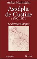 Astolphe de Custine 1790-1857 Le Dernier Marquis: (Biographie)