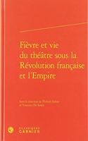 Fievre Et Vie Du Theatre Sous La Revolution Francaise Et l'Empire