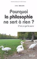 Pourquoi La Philosophie Ne Sert a Rien ?: C'Est Ce Qui La Sauve