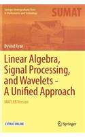 Linear Algebra, Signal Processing, and Wavelets - A Unified Approach