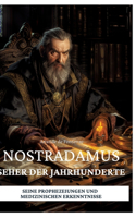 Nostradamus - Seher der Jahrhunderte: Seine Prophezeiungen und medizinischen Erkenntnisse