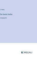 Gentle Grafter: in large print