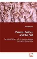Passion, Politics, and the Past The Role of Affect in U.S. Decision-Making during the Korean War