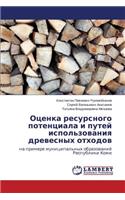 Otsenka Resursnogo Potentsiala I Putey Ispol'zovaniya Drevesnykh Otkhodov