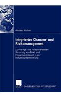 Integriertes Chancen- und Risikomanagement: Zur ertrags- und risikoorientierten Steuerung von Real- und Finanzinvestitionen in der Industrieunternehmung(German)