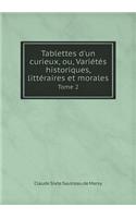 Tablettes d'Un Curieux, Ou, Variétés Historiques, Littéraires Et Morales Tome 2